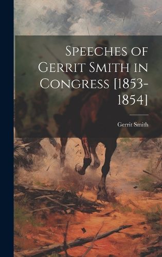 Cover image for Speeches of Gerrit Smith in Congress [1853-1854]