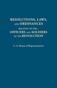 Cover image for Resolutions, Laws, and Ordinances Relating to the Pay, Half Pay, Commutation of Half Pay, Bounty Lands, and Other Promises Made by Congress ..