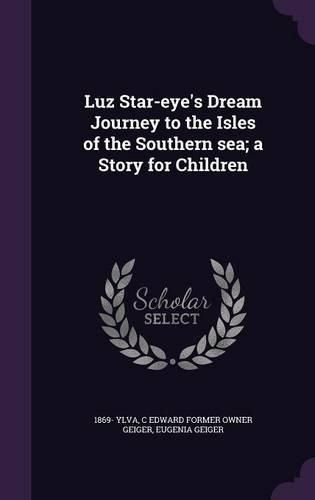 Cover image for Luz Star-Eye's Dream Journey to the Isles of the Southern Sea; A Story for Children
