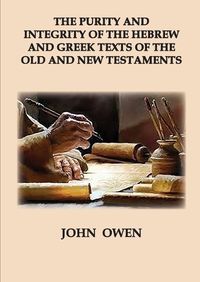 Cover image for The Purity and Integrity of the Hebrew and Greek Texts of the Old and New Testaments