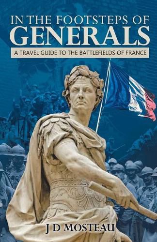 Cover image for In the Footsteps of Generals: A Travel Guide to the Battlefields of France