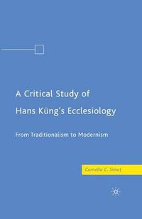 Cover image for A Critical Study of Hans Kung's Ecclesiology: From Traditionalism to Modernism