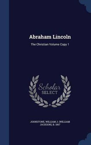 Cover image for Abraham Lincoln: The Christian Volume Copy 1