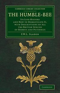 Cover image for The Humble-Bee: Its Life-History and How to Domesticate it, with Descriptions of All the British Species of Bombus and Psithyrus