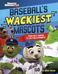 Cover image for Baseball's Wackiest Mascots: From Billy Marlin to the Phillie Phanatic