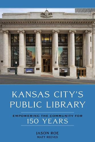 Cover image for Kansas City's Public Library: Empowering the Community for 150 Years