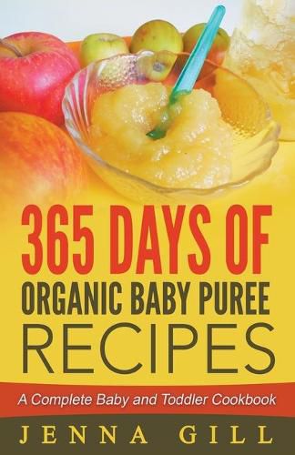 Cover image for 365 Days Of Organic Baby Puree Recipes: A Complete Baby and Toddler Cookbook