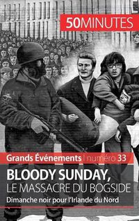 Cover image for Bloody Sunday, le massacre du Bogside: Dimanche noir pour l'Irlande du Nord