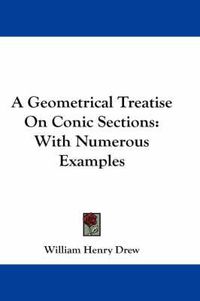 Cover image for A Geometrical Treatise on Conic Sections: With Numerous Examples