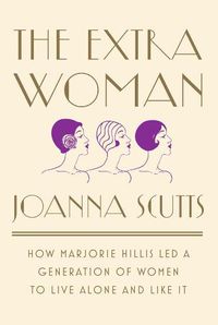 Cover image for The Extra Woman: How Marjorie Hillis Led a Generation of Women to Live Alone and Like It