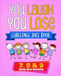 Cover image for You Laugh You Lose Challenge Joke Book: 7, 8 & 9 Year Old Edition: The LOL Interactive Joke and Riddle Book Contest Game for Boys and Girls Age 7 to 9