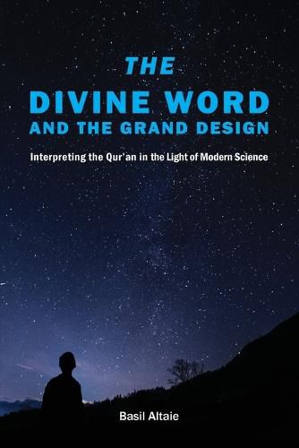 Cover image for The Divine Word and The Grand Design: Interpreting the Qur'an in the Light of Modern Science