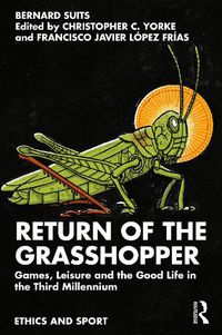 Cover image for Return of the Grasshopper: Games, Leisure and the Good Life in the Third Millennium