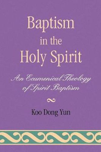 Cover image for Baptism in the Holy Spirit: An Ecumenical Theology of Spirit Baptism