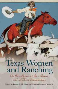 Cover image for Texas Women and Ranching: On the Range, at the Rodeo, and in Their Communities