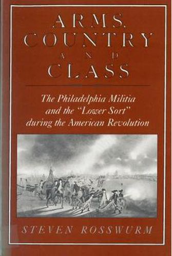 Cover image for Arms, Country and Class: Philadelphia Militia and the Lower Sort During the American Revolution