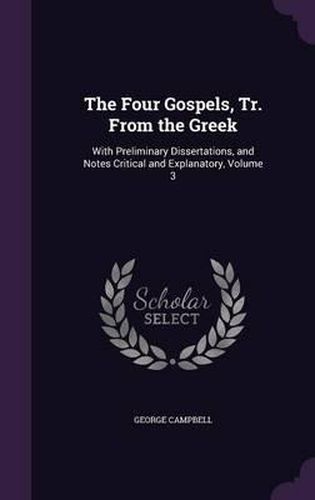 The Four Gospels, Tr. from the Greek: With Preliminary Dissertations, and Notes Critical and Explanatory, Volume 3