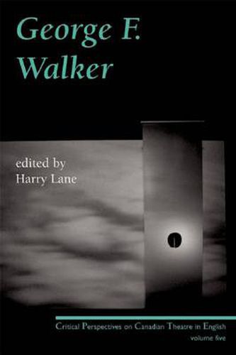 George F. Walker: Critical Perspectives on Canadian Theatre in English, Volume 5