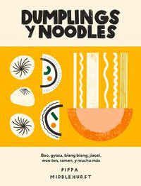 Cover image for Dumplings Y Noodles: Bao, Gyoza, Biang Biang, Ramen Y Mucho Mas