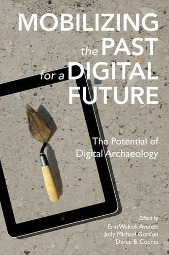 Cover image for Mobilizing the Past for a Digital Future: The Potential of Digital Archaeology