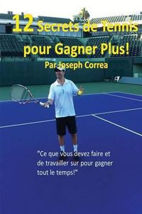 Cover image for 12 Secrets de tennis pour gagner plus!: Ce que vous devez faire et de travailler sur pour gagner tout le temps!