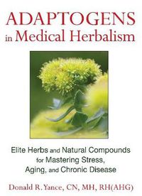 Cover image for Adaptogens in Medical Herbalism: Elite Herbs and Natural Compounds for Mastering Stress, Aging, and Chronic Disease