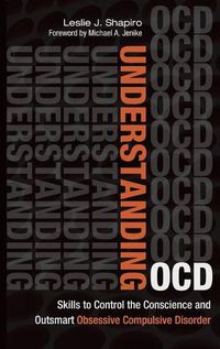 Cover image for Understanding OCD: Skills to Control the Conscience and Outsmart Obsessive Compulsive Disorder
