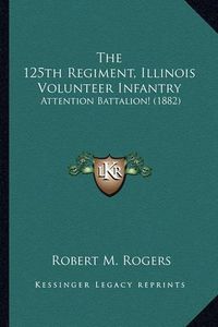 Cover image for The 125th Regiment, Illinois Volunteer Infantry: Attention Battalion! (1882)