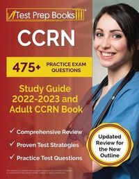 Cover image for CCRN Study Guide 2022 - 2023: 475+ Practice Exam Questions and Adult CCRN Book [Updated Review for the New Outline]