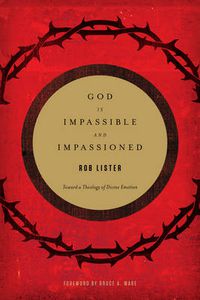 Cover image for God Is Impassible and Impassioned: Toward a Theology of Divine Emotion