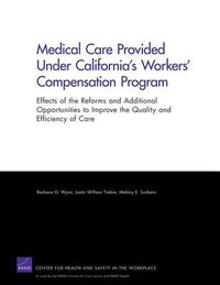 Cover image for Medical Care Provided Under California's Workers' Compensation Program: Effects of the Reforms and Additional Opportunities to Improve the Quality and Efficiency of Care