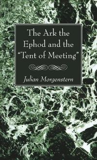 Cover image for The Ark the Ephod and the  Tent of Meeting