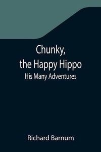 Cover image for Chunky, the Happy Hippo; His Many Adventures