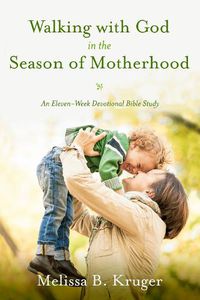 Cover image for Walking with God in the Season of Motherhood: N Eleven-Week Devotional Bible Study