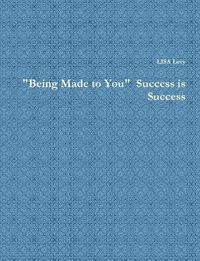 Cover image for "Being Made to You" Success is Success