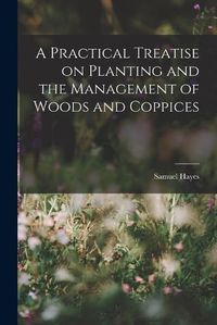 Cover image for A Practical Treatise on Planting and the Management of Woods and Coppices