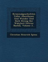 Cover image for Kriminalgeschichten Voller Abentheuer Und Wunder Und Doch Streng Der Wahrheit Getreu: Nachla, Volume 3...