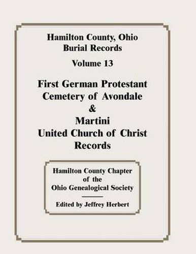 Cover image for Hamilton County, Ohio, Burial Records, Vol. 13: First German Protestant Cemetery of Avondale & Martini United Church of Christ Records