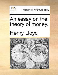 Cover image for An Essay on the Theory of Money.