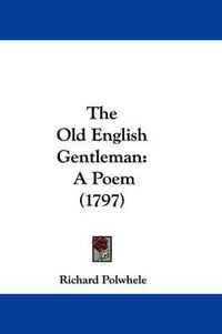 Cover image for The Old English Gentleman: A Poem (1797)