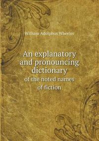 Cover image for An explanatory and pronouncing dictionary of the noted names of fiction