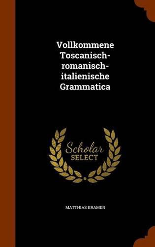 Cover image for Vollkommene Toscanisch-Romanisch-Italienische Grammatica