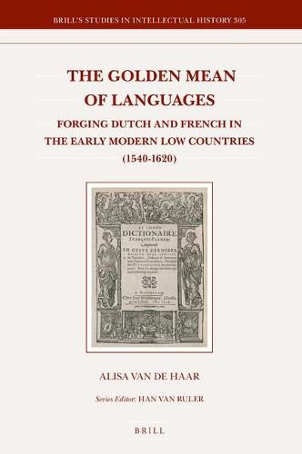 The Golden Mean of Languages: Forging Dutch and French in the Early Modern Low Countries (1540-1620)