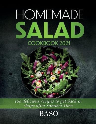 Cover image for Homemade salad cookbook 2021: 100 delicious recipes to get back in shape after summer time