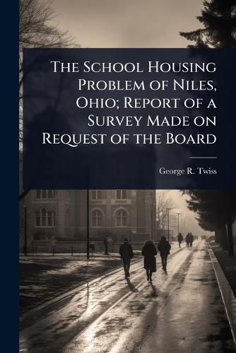 Cover image for The School Housing Problem of Niles, Ohio; Report of a Survey Made on Request of the Board