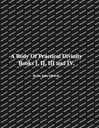 Cover image for A Body of Practical Divinity, Books I, II, III and IV, by Dr. John Gill D.D.
