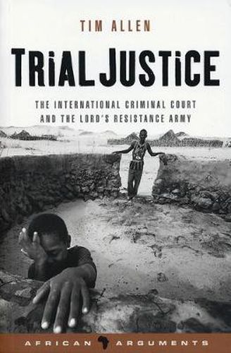 Cover image for Trial Justice: The International Criminal Court and the Lord's Resistance Army