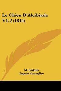 Cover image for Le Chien D'Alcibiade V1-2 (1844)