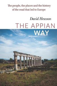 Cover image for The Appian Way: The People, the Places and the History of the Road that led to Europe