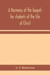 Cover image for A harmony of the Gospels for students of the life of Christ: based on the Broadus Harmony in the revised version